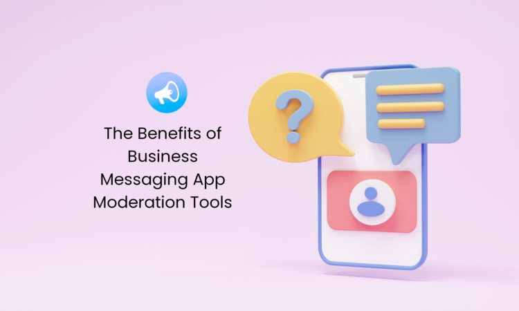 The Benefits of Moderation Tools for a Business Messaging App