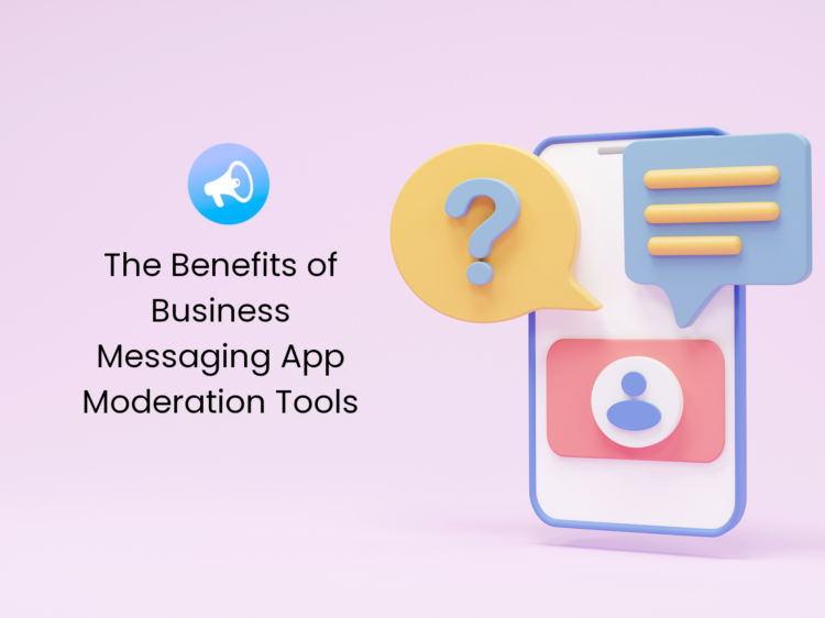 The Benefits of Moderation Tools for a Business Messaging App The Benefits of Moderation Tools for a Business Messaging App
