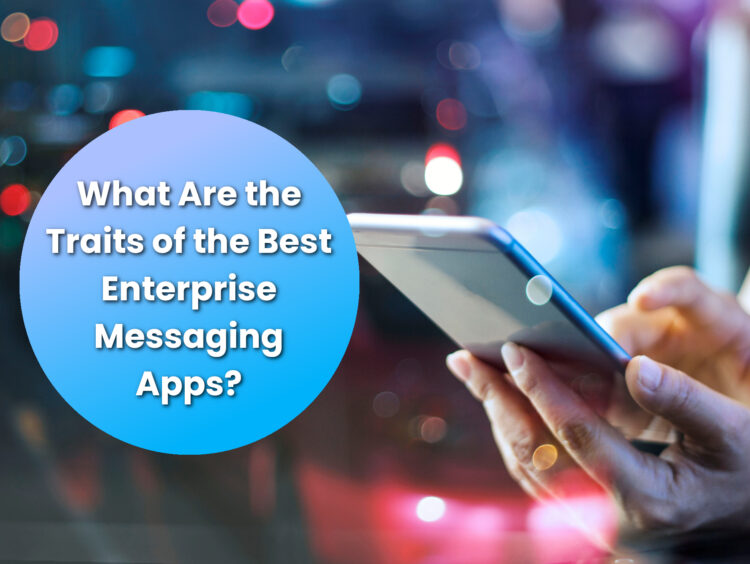 What to Look for in the Best Enterprise Messaging Solutions What to Look for in the Best Enterprise Messaging Solutions